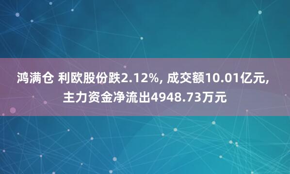 鸿满仓 利欧股份跌2.12%, 成交额10.01亿元, 主力资金净流出4948.73万元